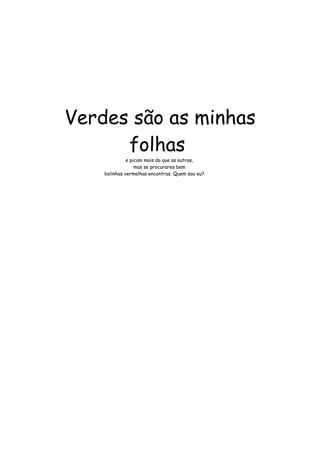 Verdes são as minhas 
folhas 
e picam mais do que as outras, 
mas se procurares bem 
bolinhas vermelhas encontras. Quem sou eu? 
 