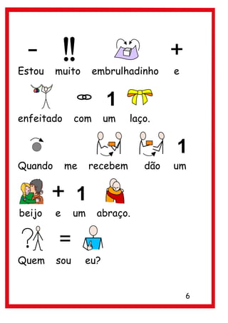 Estou    muito       embrulhadinho     e



enfeitado      com      um    laço.



Quando       me     recebem      dão   um



beijo    e     um    abraço.



Quem     sou      eu?


                                           6
 