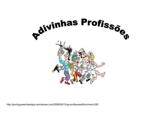 http://portuguesembadajoz.wordpress.com/2008/05/12/as-profissoes/#comment-282
 