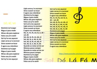 DÓ, RÉ, MI
Dominó é p’ra jogar
Régua é para medir
Minas são para explorar
Fatos uso p’ra vestir
Sol é p’ra nos aquecer
Lápis serve p´ra escrever
Sinos ouvem-se tocar
E agora vou relembrar
Dominó é p’ra jogar
Régua é para medir
Minas são para explorar
Fatos uso p’ra vestir
Sol é p’ra nos aquecer
Lápis serve p´ra escrever
Sinos ouvem-se tocar
E agora vou relembrar
Dominó é p’ra jogar
Régua é para medir
Minas são para explorar
Fatos uso p’ra vestir
Sol é p’ra nos aquecer
Lápis serve p´ra escrever
Sinos ouvem-se tocar
E agora vou relembrar
Dó, ré, mi, fá, sol, lá, si, dó –
sol, dó
Sol, dó, lá, fá, mi, dó, ré
Sol, dó, lá, si, dó, ré, dó
Sol, dó, lá, fá, mi, dó, ré
Sol, dó, lá, si, dó, ré, dó
Quando as notas sei de cor
Músicas posso compor
Quando as notas sei de cor
Músicas posso compor
Dominó é p’ra jogar
Régua é para medir
Minas são para explorer
Fatos uso p’ra vestir
Sol é p’ra nos aquecer
Lápis serve p´ra escrever
Sinos ouvem-se tocar
E agora vou relembrar
Dó, ré, mi, fá, sol, lá, si,
dó – sol, dó
Sol, dó, lá, fá, mi, dó, ré
Sol, dó, lá, si, dó, ré, dó
Sol, dó, lá, fá, mi, dó, ré
Sol, dó, lá, si, dó, ré, dó
Dominó é p’ra jogar
Régua é para medir
Minas são para explorar
Fatos uso p’ra vestir
Sol é p’ra nos aquecer
Lápis serve p´ra escrever
Sinos ouvem-se tocar
E agora vou relembrar
https://www.youtube.com/watch?v=5uaRI8OQ2gE
 