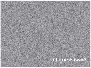 O que é isso? 
