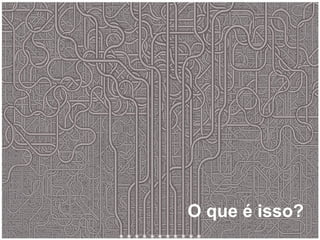 O que é isso? 