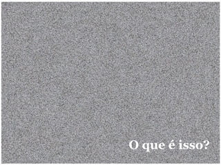 O que é isso? 