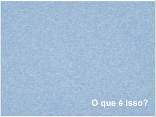 O que é isso? 