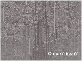 O que é isso? 