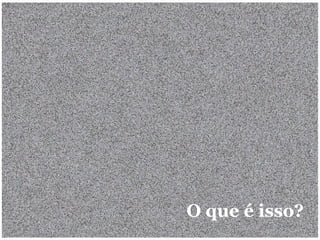 O que é isso? 