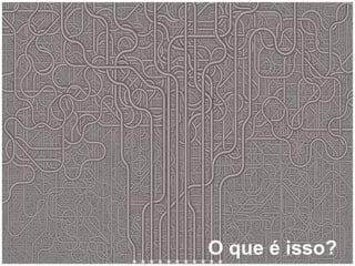 O que é isso? 