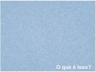 O que é isso? 