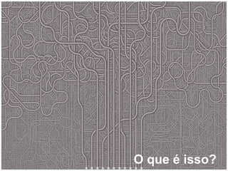 O que é isso? 