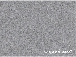 O que é isso? 
