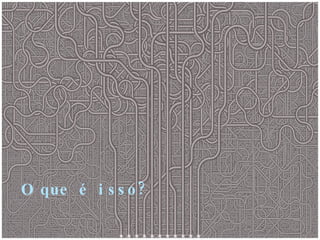 O que é isso? 