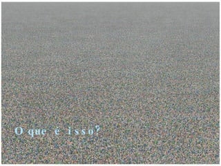 O que é isso? 