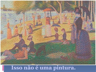 Isso não é uma pintura. 