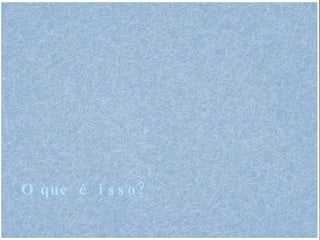 O que é isso? 