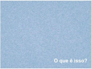 O que é isso? 