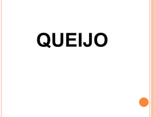 QUEIJO
 