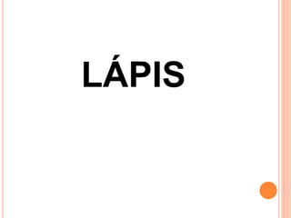 LÁPIS
 