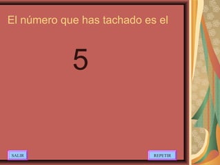 El número que has tachado es el
5
SALIR REPETIR
 