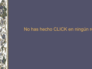 No has hecho CLICK en ningún re
 