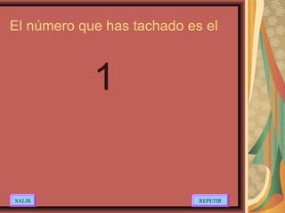 El número que has tachado es el
1
SALIR REPETIR
 