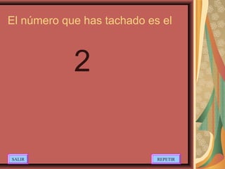 El número que has tachado es el
2
SALIR REPETIR
 