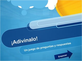 ¡Adivínalo!
Un juego de preguntas y respuestas
Empezar
Empezar
 