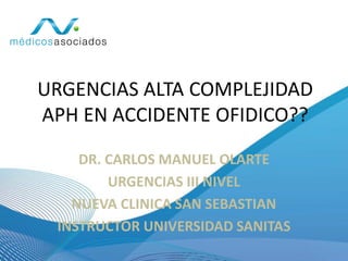 URGENCIAS ALTA COMPLEJIDAD
APH EN ACCIDENTE OFIDICO??
DR. CARLOS MANUEL OLARTE
URGENCIAS III NIVEL
NUEVA CLINICA SAN SEBASTIAN
INSTRUCTOR UNIVERSIDAD SANITAS
 