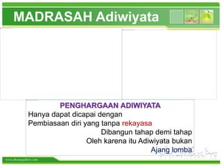 www.themegallery.com
MADRASAH Adiwiyata
PENGHARGAAN ADIWIYATA
Hanya dapat dicapai dengan
Pembiasaan diri yang tanpa rekayasa
Dibangun tahap demi tahap
Oleh karena itu Adiwiyata bukan
Ajang lomba
 