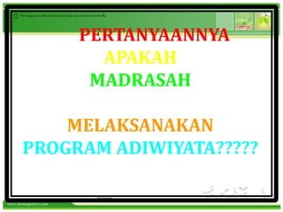 www.themegallery.com
7/5/2023 30
PERTANYAANNYA
APAKAH
MADRASAH
KOMITMEN
MELAKSANAKAN
PROGRAM ADIWIYATA?????
 
