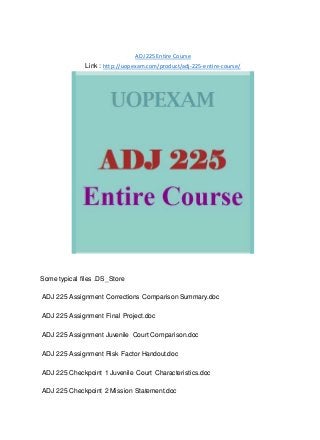 ADJ 225 Entire Course
Link : http://uopexam.com/product/adj-225-entire-course/
Some typical files .DS_Store
ADJ 225 Assignment Corrections Comparison Summary.doc
ADJ 225 Assignment Final Project.doc
ADJ 225 Assignment Juvenile Court Comparison.doc
ADJ 225 Assignment Risk Factor Handout.doc
ADJ 225 Checkpoint 1 Juvenile Court Characteristics.doc
ADJ 225 Checkpoint 2 Mission Statement.doc
 