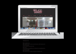 WEBSITE
Área institucional
Área estática: quem somos, o que fazemos, onde estamos etc.
Área de contato
E-mail, telefone, formulário etc.
Área core
Gerenciador de conteúdo para cadastro de serviços/produtos
e cases de clientes.
Área informativa
Área dinâmica com notícias, eventos, calendários etc.
 