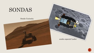 sonda espacial Ladee.
Sonda Curiosity.
 