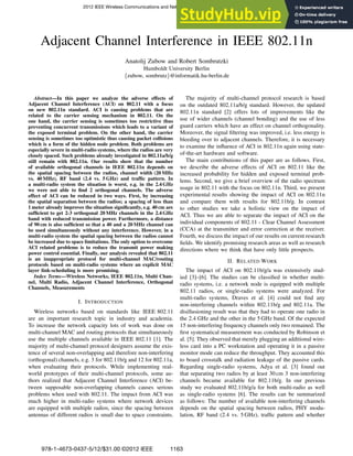 Adjacent Channel Interference in IEEE 802.11n
Anatolij Zubow and Robert Sombrutzki
Humboldt University Berlin
{zubow, sombrutz}@informatik.hu-berlin.de
Abstract—In this paper we analyze the adverse effects of
Adjacent Channel Interference (ACI) on 802.11 with a focus
on new 802.11n standard. ACI is causing problems that are
related to the carrier sensing mechanism in 802.11. On the
one hand, the carrier sensing is sometimes too restrictive thus
preventing concurrent transmissions which leads to a variant of
the exposed terminal problem. On the other hand, the carrier
sensing is sometimes too optimistic thus causing packet collisions
which is a form of the hidden node problem. Both problems are
especially severe in multi-radio systems, where the radios are very
closely spaced. Such problems already investigated in 802.11a/b/g
still remain with 802.11n. Our results show that the number
of available orthogonal channels in IEEE 802.11n depends on
the spatial spacing between the radios, channel width (20 MHz
vs. 40 MHz), RF band (2.4 vs. 5 GHz) and traffic pattern. In
a multi-radio system the situation is worst, e.g. in the 2.4 GHz
we were not able to find 2 orthogonal channels. The adverse
effect of ACI can be reduced in two ways. First, by increasing
the spatial separation between the radios; a spacing of less than
1 meter already improves the situation significantly, e.g. 40 cm are
sufficient to get 2-3 orthogonal 20 MHz channels in the 2.4 GHz
band with reduced transmission power. Furthermore, a distance
of 90 cm is also sufficient so that a 40 and a 20 MHz channel can
be used simultaneously without any interference. However, in a
multi-radio system the spatial spacing between the radios cannot
be increased due to space limitations. The only option to overcome
ACI related problems is to reduce the transmit power making
power control essential. Finally, our analysis revealed that 802.11
is an inappropriate protocol for multi-channel MAC/routing
protocols based on multi-radio systems where an explicit MAC
layer link-scheduling is more promising.
Index Terms—Wireless Networks, IEEE 802.11n, Multi Chan-
nel, Multi Radio, Adjacent Channel Interference, Orthogonal
Channels, Measurements
I. INTRODUCTION
Wireless networks based on standards like IEEE 802.11
are an important research topic in industry and academia.
To increase the network capacity lots of work was done on
multi-channel MAC and routing protocols that simultaneously
use the multiple channels available in IEEE 802.11 [1]. The
majority of multi-channel protocol designers assume the exis-
tence of several non-overlapping and therefore non-interfering
(orthogonal) channels, e.g. 3 for 802.11b/g and 12 for 802.11a,
when evaluating their protocols. While implementing real-
world prototypes of their multi-channel protocols, some au-
thors realized that Adjacent Channel Interference (ACI) be-
tween supposable non-overlapping channels causes serious
problems when used with 802.11. The impact from ACI was
much higher in multi-radio systems where network devices
are equipped with multiple radios, since the spacing between
antennas of different radios is small due to space constraints.
The majority of multi-channel protocol research is based
on the outdated 802.11a/b/g standard. However, the updated
802.11n standard [2] offers lots of improvements like the
use of wider channels (channel bonding) and the use of less
guard carriers which have an effect on channel orthogonality.
Moreover, the signal filtering was improved, i.e. less energy is
bleeding over to adjacent channels. Therefore, it is necessary
to examine the influence of ACI in 802.11n again using state-
of-the-art hardware and software.
The main contributions of this paper are as follows. First,
we describe the adverse effects of ACI on 802.11 like the
increased probability for hidden and exposed terminal prob-
lems. Second, we give a brief overview of the radio spectrum
usage in 802.11 with the focus on 802.11n. Third, we present
experimental results showing the impact of ACI on 802.11n
and compare them with results for 802.11b/g. In contrast
to other studies we take a holistic view on the impact of
ACI. Thus we are able to separate the impact of ACI on the
individual components of 802.11 - Clear Channel Assessment
(CCA) at the transmitter and error correction at the receiver.
Fourth, we discuss the impact of our results on current research
fields. We identify promising research areas as well as research
directions where we think that have only little prospects.
II. RELATED WORK
The impact of ACI on 802.11b/g/a was extensively stud-
ied [3]–[6]. The studies can be classified in whether multi-
radio systems, i.e. a network node is equipped with multiple
802.11 radios, or single-radio systems were analyzed. For
multi-radio systems, Draves et al. [4] could not find any
non-interfering channels within 802.11b/g and 802.11a. The
disillusioning result was that they had to operate one radio in
the 2.4 GHz and the other in the 5 GHz band. Of the expected
15 non-interfering frequency channels only two remained. The
first systematical measurement was conducted by Robinson et
al. [5]. They observed that merely plugging an additional wire-
less card into a PC workstation and operating it in a passive
monitor mode can reduce the throughput. They accounted this
to board crosstalk and radiation leakage of the passive cards.
Regarding single-radio systems, Adya et al. [3] found out
that separating two radios by at least 30 cm 3 non-interfering
channels became available for 802.11b/g. In our previous
study we evaluated 802.11b/g/a for both multi-radio as well
as single-radio systems [6]. The results can be summarized
as follows: The number of available non-interfering channels
depends on the spatial spacing between radios, PHY modu-
lation, RF band (2.4 vs. 5 GHz), traffic pattern and whether
2012 IEEE Wireless Communications and Networking Conference: PHY and Fundamentals
978-1-4673-0437-5/12/$31.00 ©2012 IEEE 1163
 