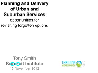 Planning and Delivery
    of Urban and
 Suburban Services
      opportunities for
revisiting forgotten options




     To...