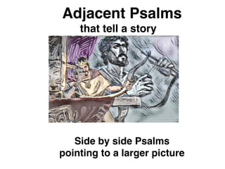 Adjacent Psalms
that tell a story
Side by side Psalms
pointing to a larger picture
 