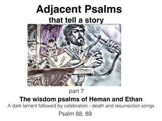 Adjacent Psalms
that tell a story
part 7
Psalm 88, 89
image from Youtube if pluto was a moon of earth
The wisdom psalms of Heman and Ethan
A dark lament followed by celebration - death and resurrection songs
 