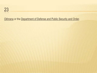 23
Okhrana or the Department of Defense and Public Security and Order.
 