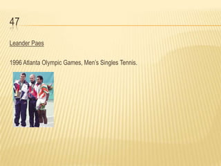 47
Leander Paes

1996 Atlanta Olympic Games, Men’s Singles Tennis.
 