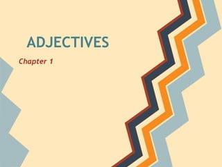 ADJECTIVES
Chapter 1
 