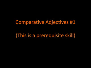 Comparative Adjectives #1
(This is a prerequisite skill)
 