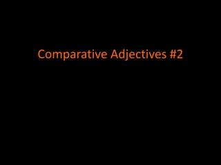 Comparative Adjectives #2
 