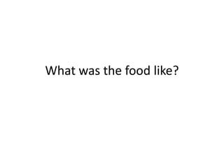 What was the food like?

 