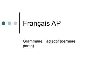 Français AP
Grammaire: l’adjectif (dernière
partie)
 