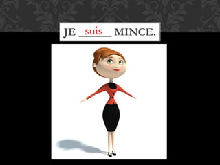 JE ______ MINCE.suis
 