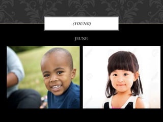 (YOUNG)
JEUNE
 