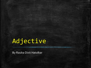 Adjective
By Rasika Dixit Hatolkar
 