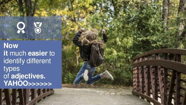 Now
it much easier to
identify different
types
of adjectives.
YAHOO>>>>>>
 