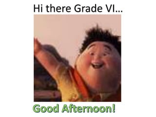 Hi there Grade VI…
 