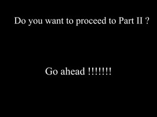 Do you want to proceed to Part II ?
Go ahead !!!!!!!
 