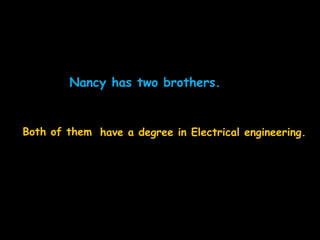 Nancy has two brothers.
Both of them have a degree in Electrical engineering.
 